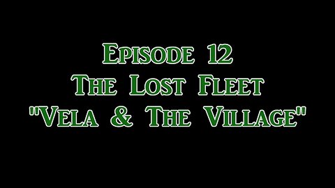 Ep. 12 The Lost Fleet | "Vela and The Village"