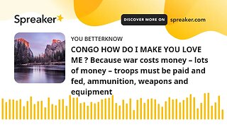 CONGO HOW DO I MAKE YOU LOVE ME ? Because war costs money – lots of money – troops must be paid and