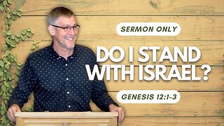 Do I Stand With Israel? — Genesis 12:1–3 (Sermon Only)