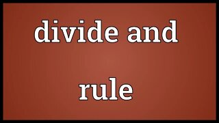 They Must Rule and Divide in order to Divide and Rule