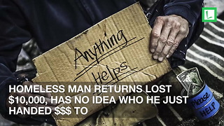 Homeless Man Returns Lost $10,000, Has No Idea Who He Just Handed $$$ To