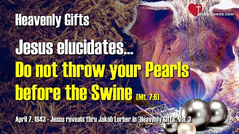 Do not throw Pearls before the Swine... Jesus explains ❤️ Heavenly Gifts thru Jakob Lorber