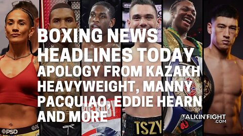 Apology from Kazakh heavyweight, Manny Pacquiao, Eddie Hearn and more | Talkin' Fight