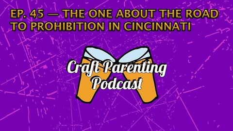 Ep. 45 - The One About The Road To Prohibition In Cincinnati