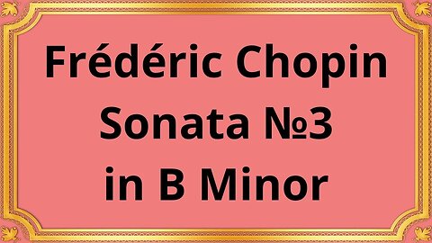 Frédéric Chopin Sonata №3 in B Minor