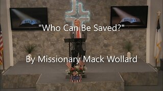 "Who Can Be Saved?" By Missionary Mack Wollard