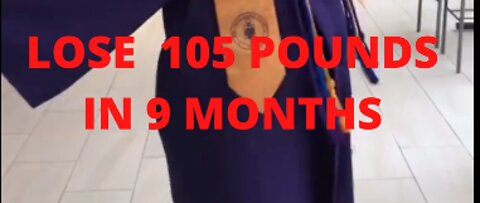 LOSE 105 POUNDS IN 9 MONTHS