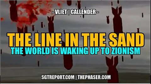 SGT REPORT -THE LINE IN THE SAND: THE WORLD IS WAKING UP TO ZIONISM -- Vliet | Callender