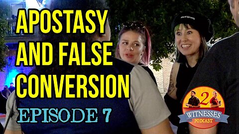 2 Witnesses Podcast Episode 7: Apostasy and False Conversion