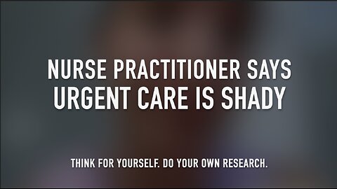 NURSE PRACTITIONER SAYS URGENT CARE IS SHADY