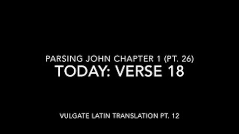 John Ch 1 Pt 26 Verse 18 (Vulgate 12)