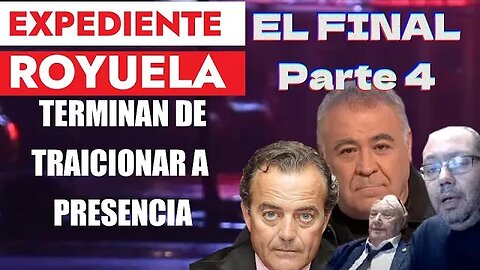 🔴 EL FINAL DEL EXPEDIENTE ROYUELA [PARTE 4] TERMINAN DE TRAICIONAR A PRESENCIA