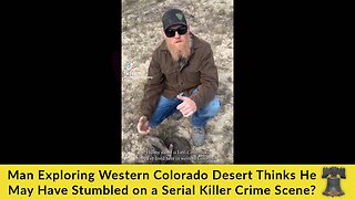 Man Exploring Western Colorado Desert Thinks He May Have Stumbled on a Serial Killer Crime Scene?