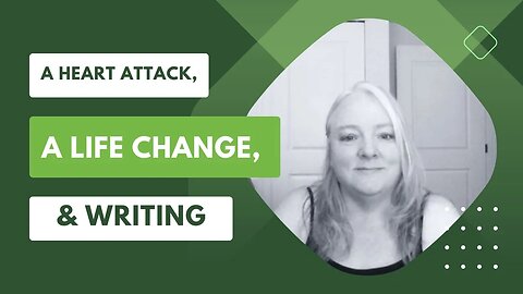 A Heart Attack, A Life Change & Writing
