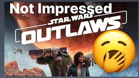 Star Wars: Outlaws Not Impressed