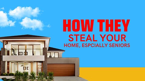 How They Steal Your Home, Especially Seniors!
