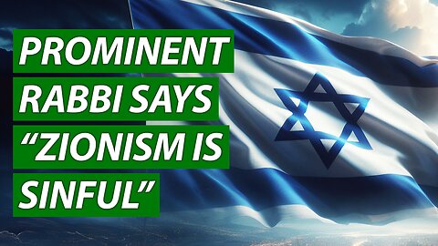 Prominent Rabbi Says “Zionism is Sinful”