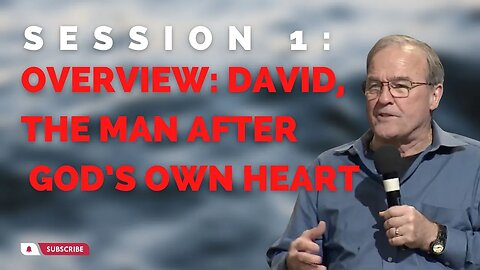 Session 1: Overview: David, the Man after God’s Own Heart
