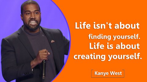 Life isn't about finding yourself. Life is about creating yourself..Kanye West #Quotesfest