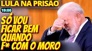 19h "Só vou ficar bem quando f* com o Moro", pensava Lula na prisão