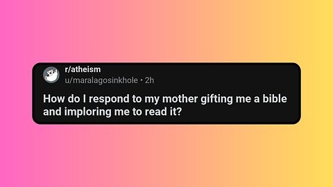 How do I respond to my mother gifting me a bible and imploring me to read it?