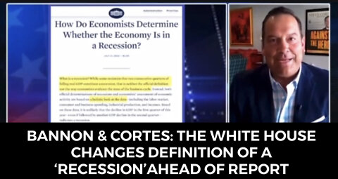 The White House Changes Definition of ‘Recession’ - Bannon/Cortes 7/25/22