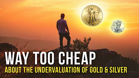Way too cheap - about the undervaluation of Gold & Silver