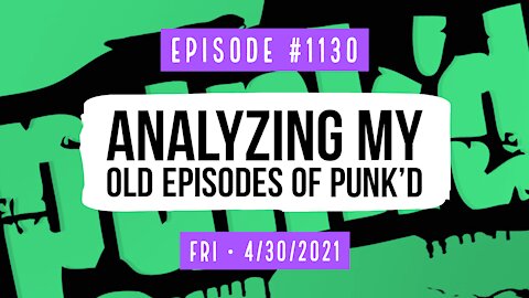 #1130 Analyzing My Old Episodes Of Punk'd