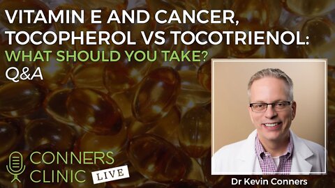 Vitamin E and Cancer, Tocopherol vs Tocotrienol: What Should You Take? | Conners Clinic Live