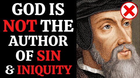 Calvinism Refuted | God Is NOT The Author Of Sin