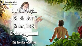 14.02.2011 🎺 Ich bin Gott !... Er der gibt und Er der wegnimmt... Die Trompete Gottes