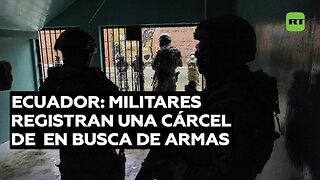 Militares registran una cárcel de Ecuador en busca de armas y drogas