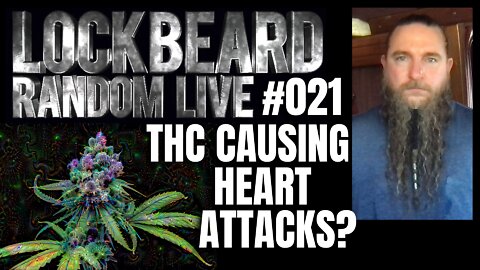 LOCKBEARD RANDOM LIVE #021. THC Causing Heart Attacks?