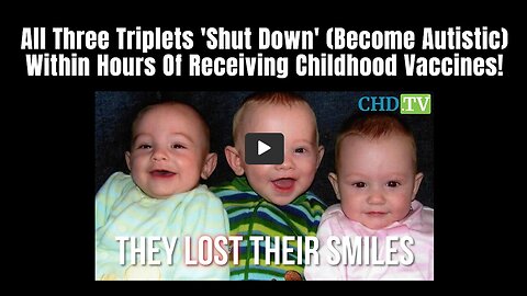 Healthy Triplets All Autistic Within Hours of Vaccination!