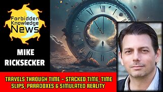 Travels Through Time - Stacked Time, Time Slips, Paradoxes & Simulated Reality | Mike Ricksecker