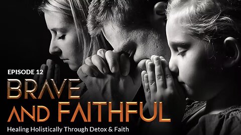 BRAVE and FAITHFUL: Healing Holistically Through Detox & Faith (Episode 12)