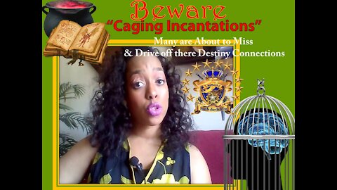 Strong Warning- 'Caging Incantations" Many are about to Miss/Run off Destiny Connections