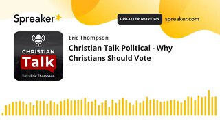 Christian Talk Political - Why Christians Should Vote
