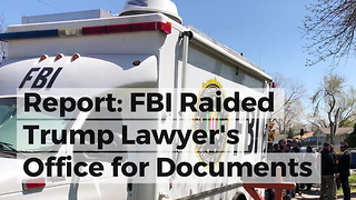 Report: FBI Raided Trump Lawyer's Office for Documents Unrelated to Russia Investigation