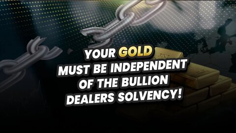 Your Gold MUST be independent of the bullion dealer’s solvency!