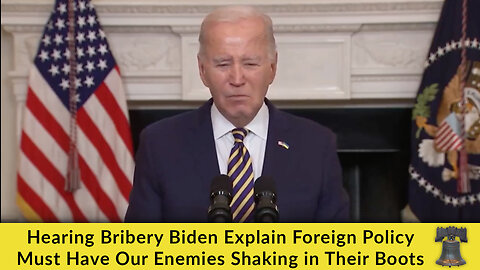 Hearing Bribery Biden Explain Foreign Policy Must Have Our Enemies Shaking in Their Boots