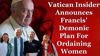 Vatican Insider Announces Francis' Demonic Plan For Ordaining Women