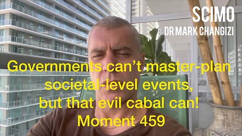 Governments can’t master-plan societal-level events, but that evil cabal can! Moment 459