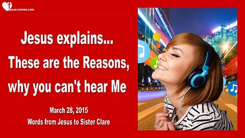 March 28, 2015 ❤️ Jesus says... These are the Reasons why you cannot hear Me