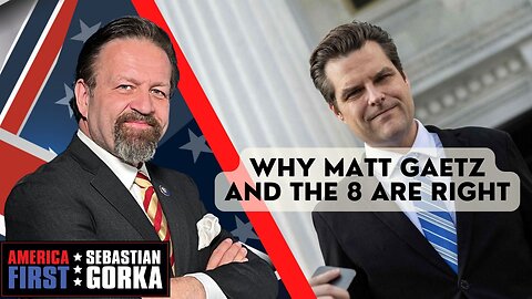 Why Matt Gaetz and the 8 are right. Sebastian Gorka on AMERICA First