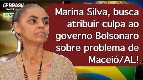 Marina Silva, busca atribuir culpa ao governo Bolsonaro sobre problema de Maceió/AL!