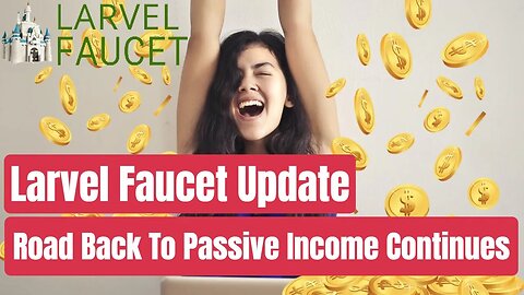 Larvel Faucet , Road Back To Passive Income , Progress So Far , Earn Free Crypto