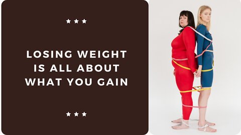 Losing Weight Is All About What You Gain