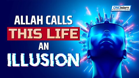 ALLAH CALLS THIS LIFE AN ILLUSION