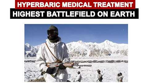 Highest Battlefield on Earth at Siachin the Roof Top of the World & Hyperbaric Medicine ?